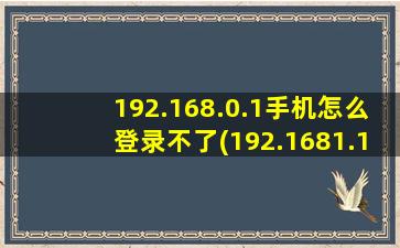 192.168.0.1手机怎么登录不了(192.1681.1手机登陆wifi设置)