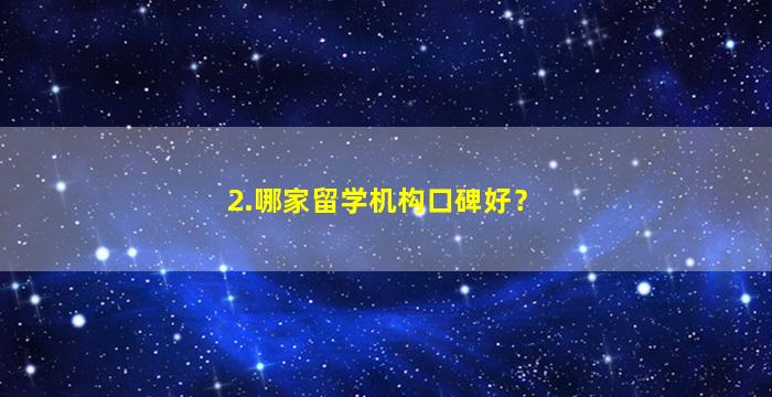 2.哪家留学机构口碑好？