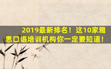 2019最新排名！这10家雅思口语培训机构你一定要知道！