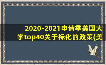 2020-2021申请季美国大学top40关于标化的政策(美国大学标化考试)