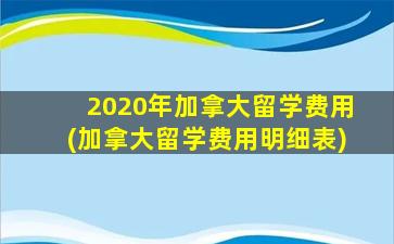 2020年加拿大留学费用(加拿大留学费用明细表)