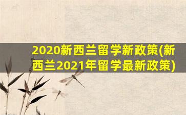 2020新西兰留学新政策(新西兰2021年留学最新政策)