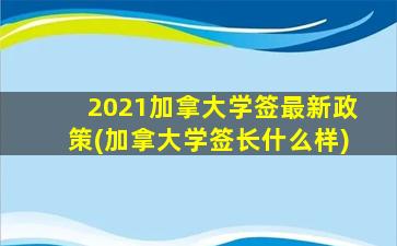 2021加拿大学签最新政策(加拿大学签长什么样)