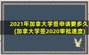 2021年加拿大学签申请要多久(加拿大学签2020审批速度)