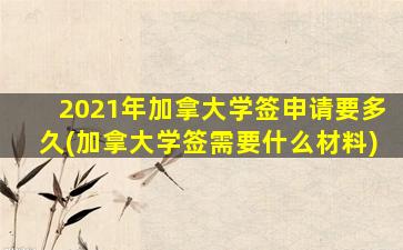 2021年加拿大学签申请要多久(加拿大学签需要什么材料)