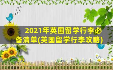 2021年英国留学行李必备清单(英国留学行李攻略)