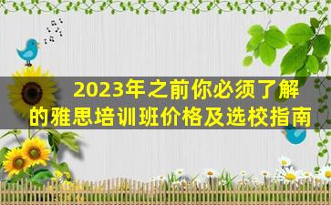 2023年之前你必须了解的雅思培训班价格及选校指南