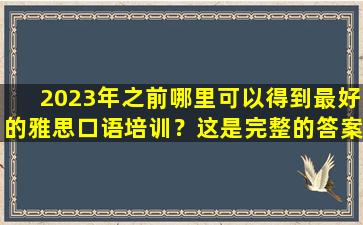 2023年之前哪里可以得到最好的雅思口语培训？这是完整的答案