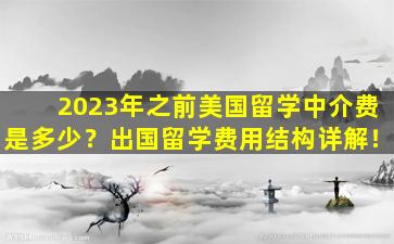 2023年之前美国留学中介费是多少？出国留学费用结构详解！