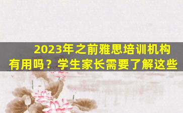 2023年之前雅思培训机构有用吗？学生家长需要了解这些