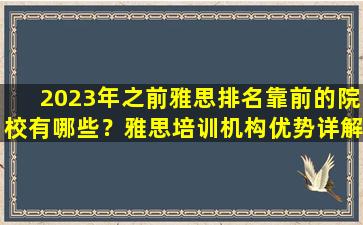 2023年之前雅思排名靠前的院校有哪些？雅思培训机构优势详解