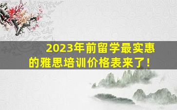 2023年前留学最实惠的雅思培训价格表来了！