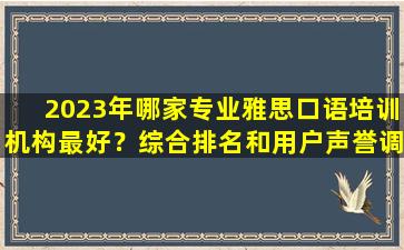 2023年哪家专业雅思口语培训机构最好？综合排名和用户声誉调查