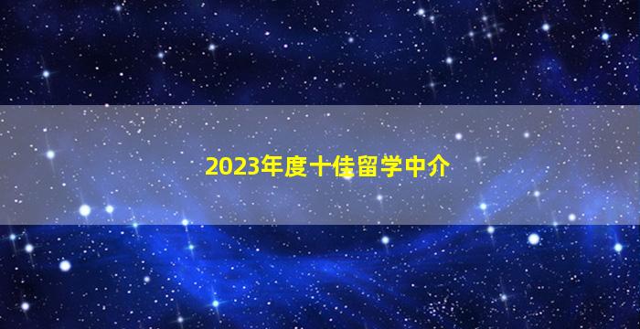 2023年度十佳留学中介