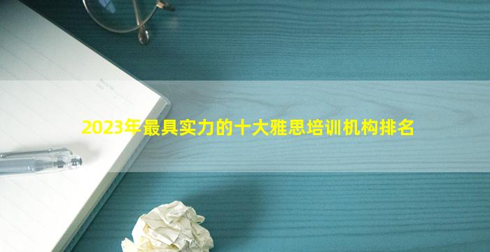 2023年最具实力的十大雅思培训机构排名