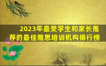 2023年最受学生和家长推荐的最佳雅思培训机构排行榜