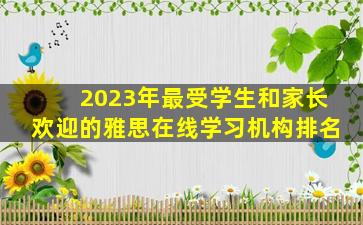 2023年最受学生和家长欢迎的雅思在线学习机构排名