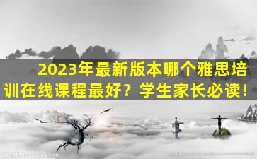 2023年最新版本哪个雅思培训在线课程最好？学生家长必读！