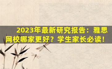 2023年最新研究报告：雅思网校哪家更好？学生家长必读！