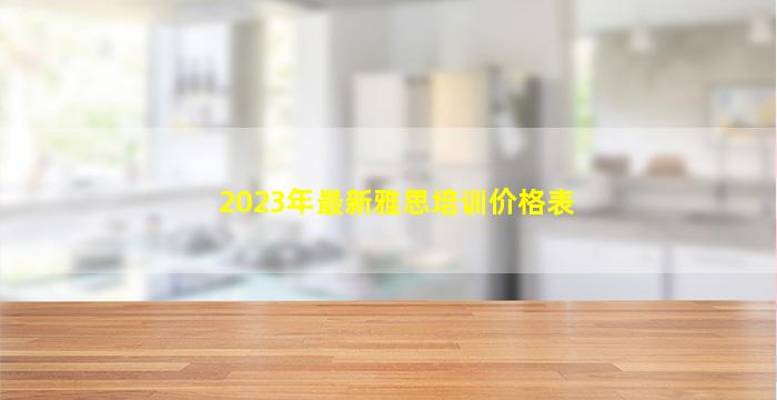 2023年最新雅思培训价格表