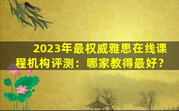 2023年最权威雅思在线课程机构评测：哪家教得最好？