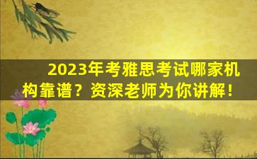 2023年考雅思考试哪家机构靠谱？资深老师为你讲解！