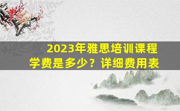 2023年雅思培训课程学费是多少？详细费用表