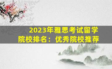 2023年雅思考试留学院校排名：优秀院校推荐