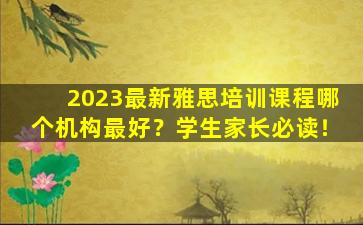 2023最新雅思培训课程哪个机构最好？学生家长必读！