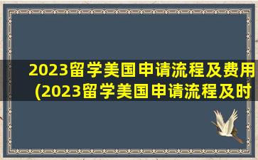 2023留学美国申请流程及费用(2023留学美国申请流程及时间)