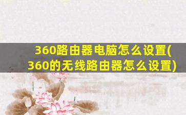 360路由器电脑怎么设置(360的无线路由器怎么设置)