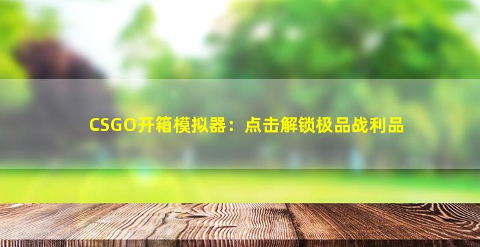 CSGO开箱模拟器：点击解锁极品战利品