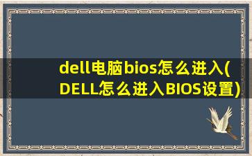 dell电脑bios怎么进入(DELL怎么进入BIOS设置)