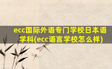 ecc国际外语专门学校日本语学科(ecc语言学校怎么样)