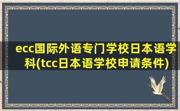 ecc国际外语专门学校日本语学科(tcc日本语学校申请条件)