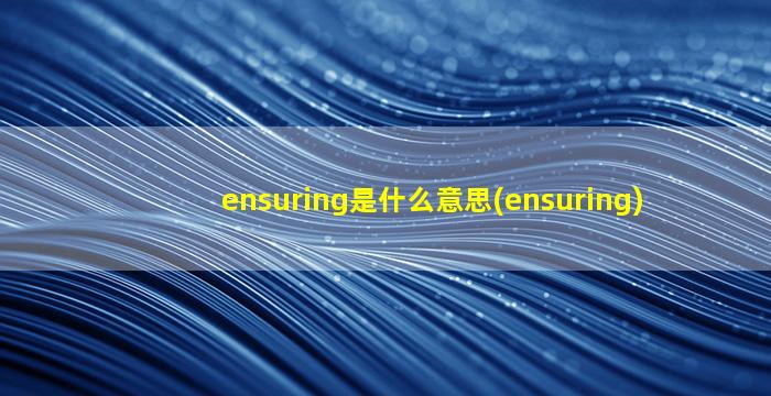 ensuring是什么意思(ensuring)