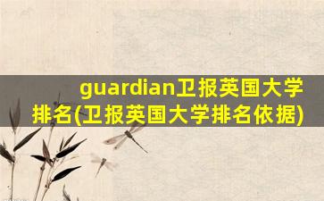 guardian卫报英国大学排名(卫报英国大学排名依据)