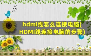 hdmi线怎么连接电脑(HDMI线连接电脑的步骤)