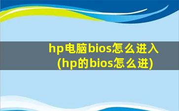 hp电脑bios怎么进入(hp的bios怎么进)