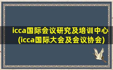 icca国际会议研究及培训中心(icca国际大会及会议协会)