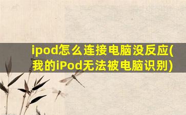 ipod怎么连接电脑没反应(我的iPod无法被电脑识别)