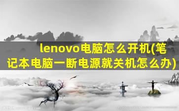 lenovo电脑怎么开机(笔记本电脑一断电源就关机怎么办)