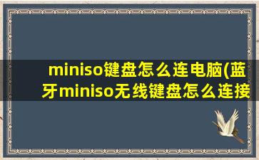 miniso键盘怎么连电脑(蓝牙miniso无线键盘怎么连接电脑)