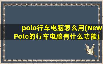 polo行车电脑怎么用(NewPolo的行车电脑有什么功能)