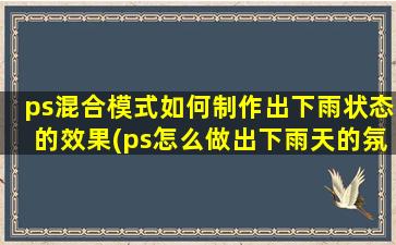 ps混合模式如何制作出下雨状态的效果(ps怎么做出下雨天的氛围)