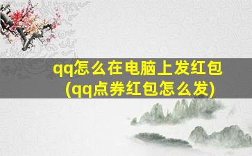 qq怎么在电脑上发红包(qq点券红包怎么发)