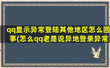 qq显示异常登陆其他地区怎么回事(怎么qq老是说异地登录异常)