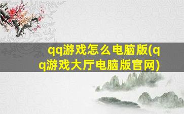 qq游戏怎么电脑版(qq游戏大厅电脑版官网)