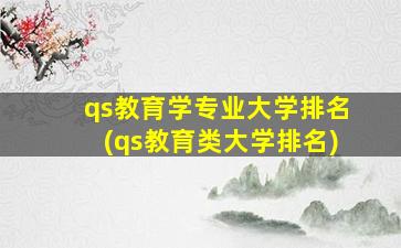 qs教育学专业大学排名(qs教育类大学排名)