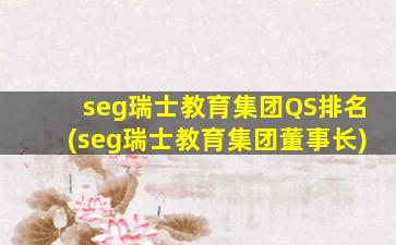 seg瑞士教育集团QS排名(seg瑞士教育集团董事长)